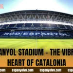 Espanyol Stadium – The Vibrant Heart Of Catalonia