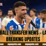 Football Transfer News – Latest Breaking Updates