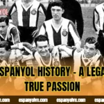 RCD Espanyol History – A Legacy Of True Passion
