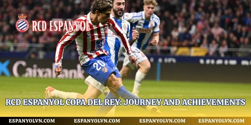 Rcd Espanyol Copa Del Rey: Journey And Achievements