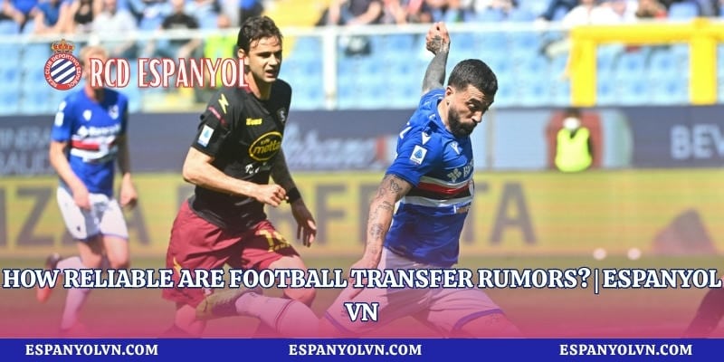 How Reliable Are Football Transfer Rumors? | Espanyol VN