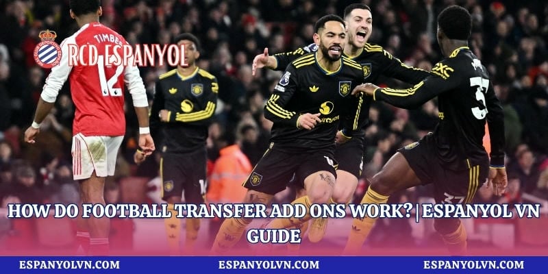 How Do Football Transfer Add Ons Work? | Espanyol VN Guide